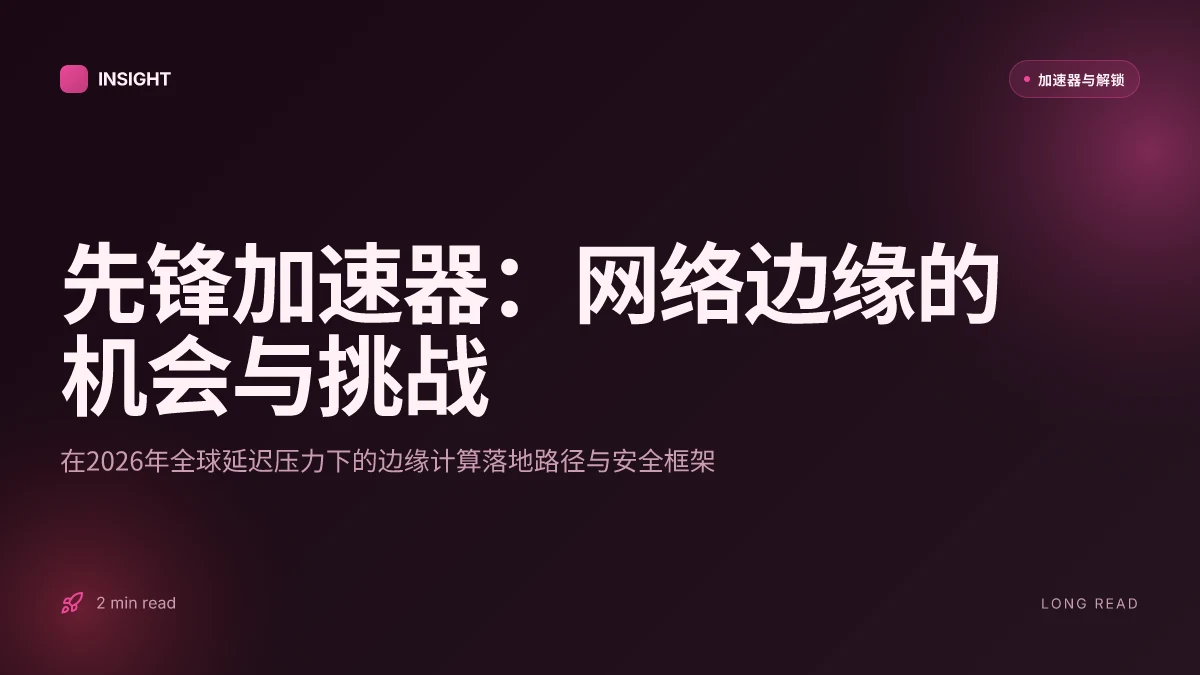 先锋加速器:在2026年的网络加速与安全边缘计算中的新机遇