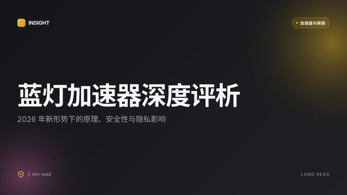 蓝灯加速器深度评析：2026 年新形势下的原理、安全性与隐私影响