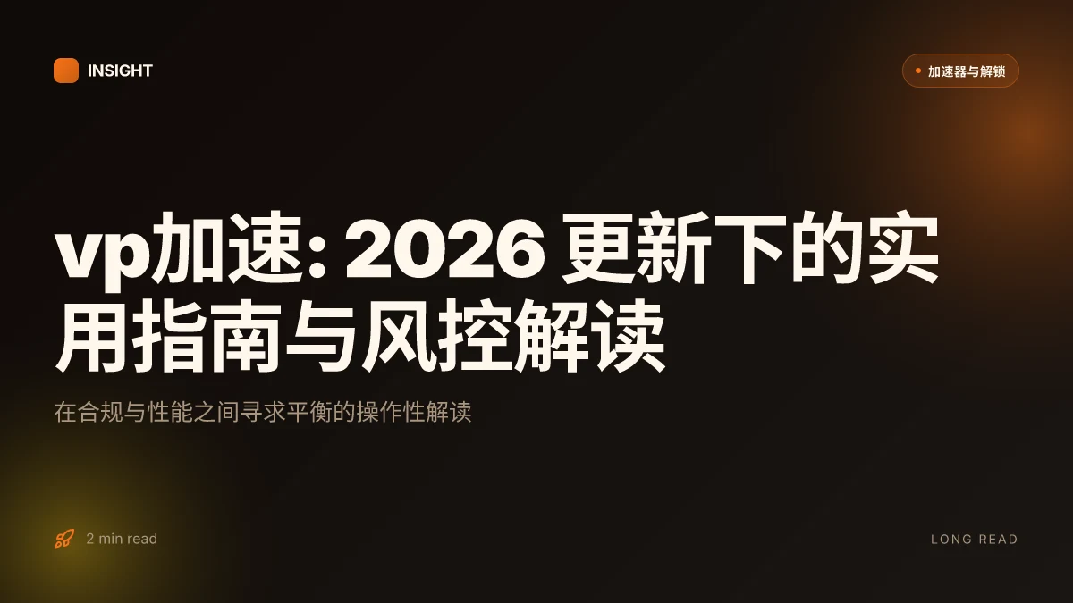 Vp加速: 2026 更新下的实用指南与风控解读
